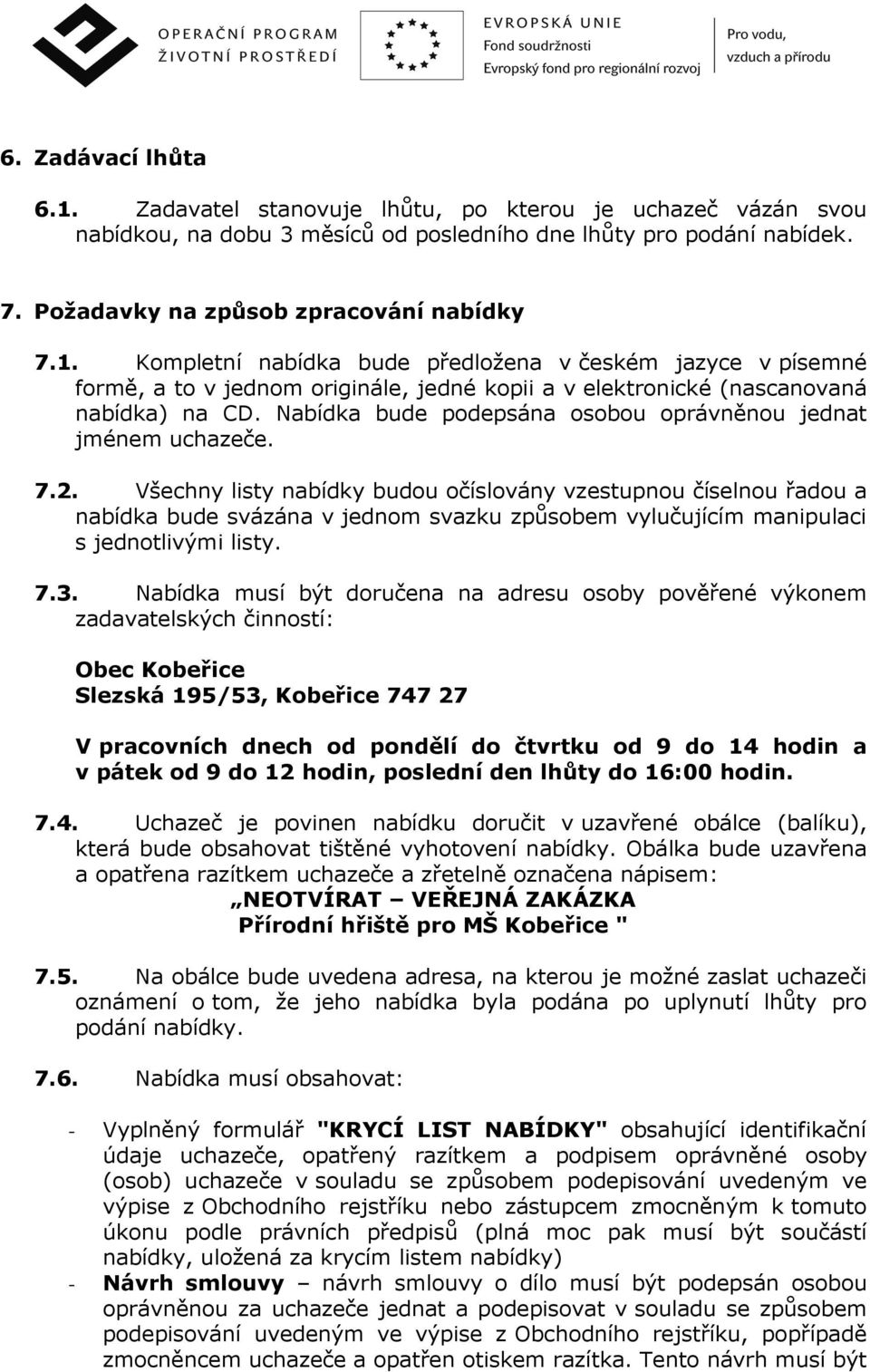 Všechny listy nabídky budou očíslovány vzestupnou číselnou řadou a nabídka bude svázána v jednom svazku způsobem vylučujícím manipulaci s jednotlivými listy. 7.3.