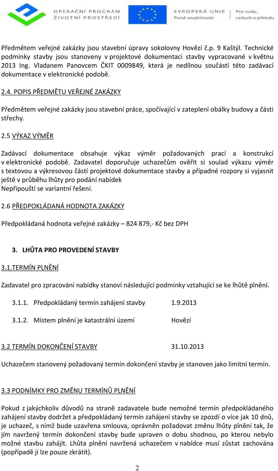 2.5 VÝKAZ VÝMĚR Zadávací dokumentace obsahuje výkaz výměr požadovaných prací a konstrukcí v elektronické podobě.