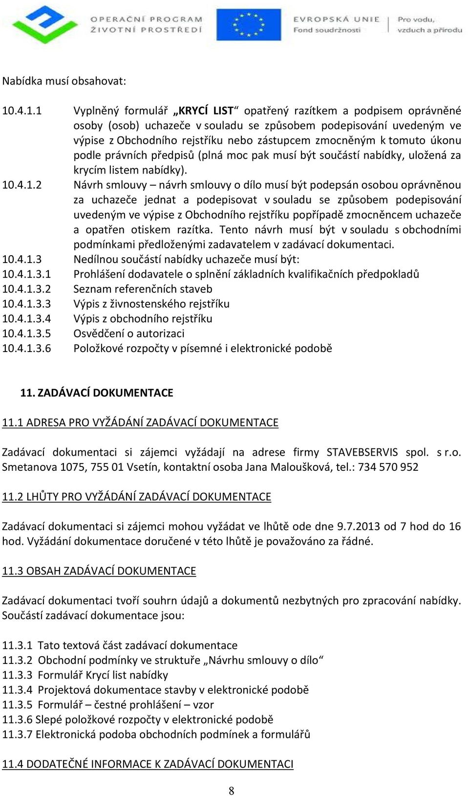 k tomuto úkonu podle právních předpisů (plná moc pak musí být součástí nabídky, uložená za krycím listem nabídky). 10