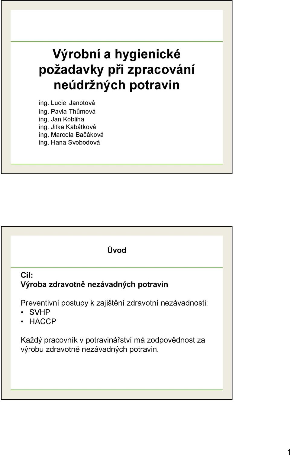 Hana Svobodová Úvod Cíl: Výroba zdravotně nezávadných potravin Preventivní postupy k zajištění