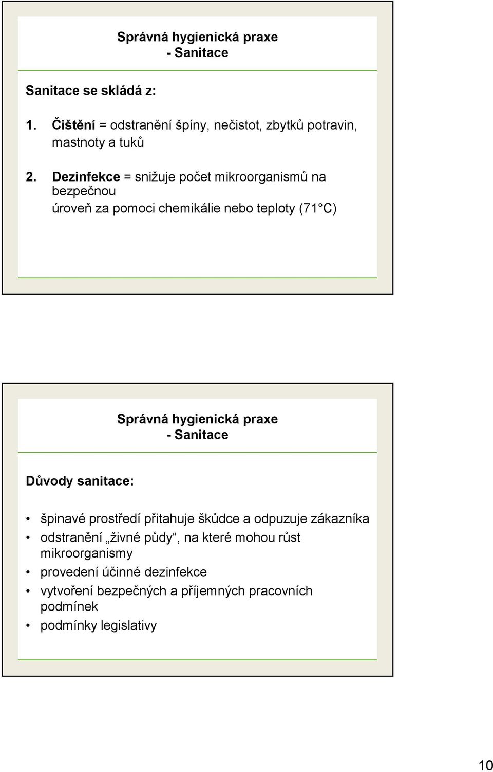 Dezinfekce = snižuje počet mikroorganismů na bezpečnou úroveň za pomoci chemikálie nebo teploty (71 C) Správná hygienická praxe