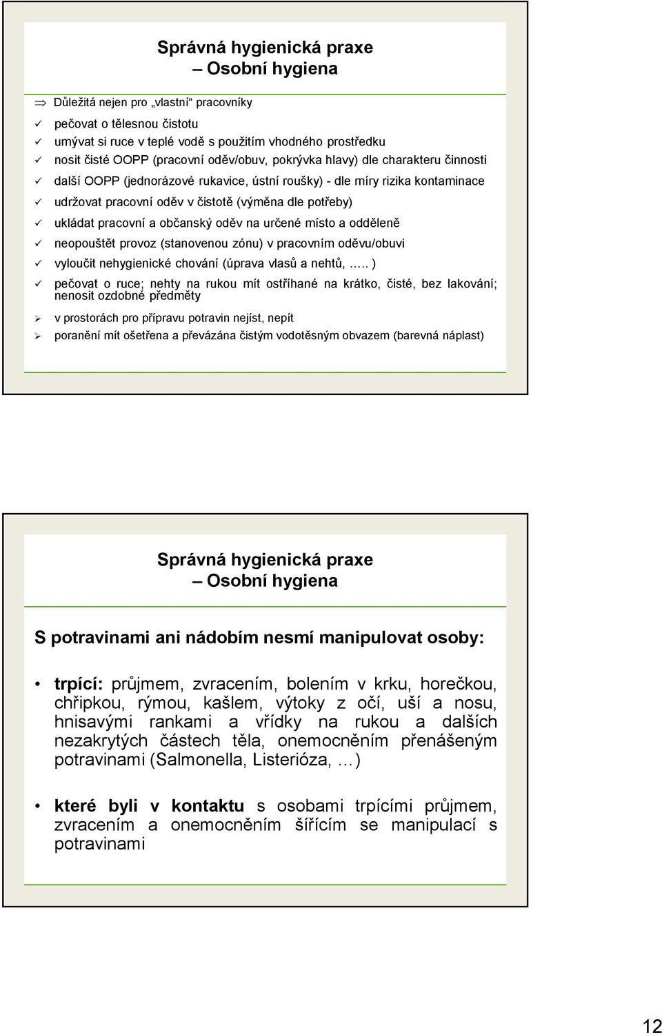 určené místo a odděleně neopouštět provoz (stanovenou zónu) v pracovním oděvu/obuvi vyloučit nehygienické chování (úprava vlasů a nehtů,.