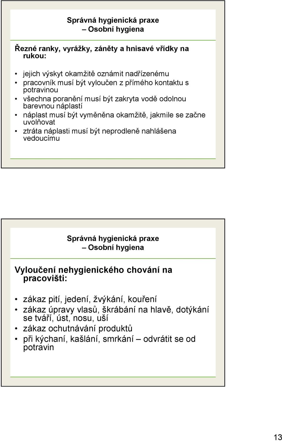 ztráta náplasti musí být neprodleně nahlášena vedoucímu Správná hygienická praxe Vyloučení nehygienického chování na pracovišti: zákaz pití, jedení, žvýkání,