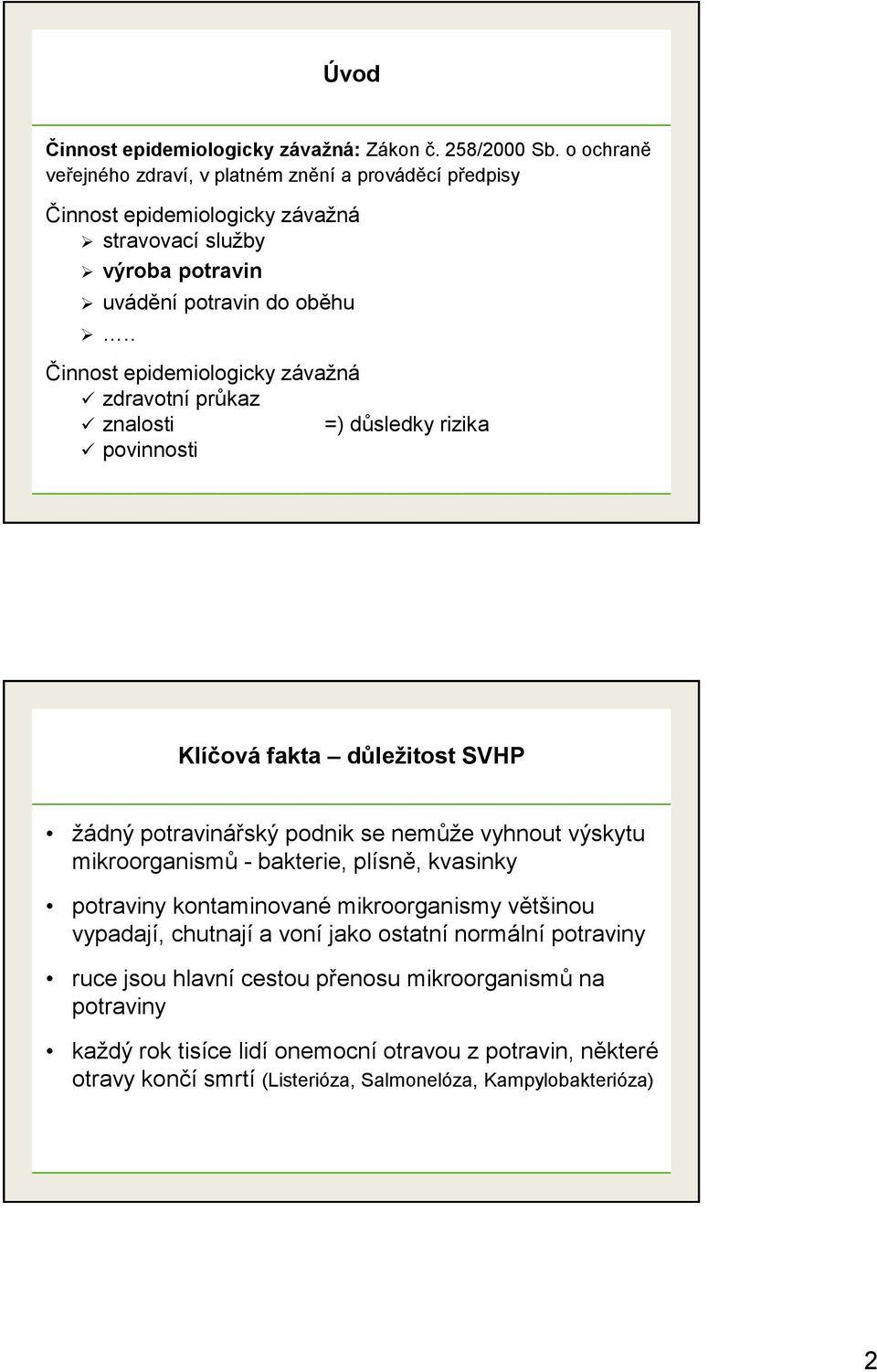 . Činnost epidemiologicky závažná zdravotní průkaz znalosti =) důsledky rizika povinnosti Klíčová fakta důležitost SVHP žádný potravinářský podnik se nemůže vyhnout výskytu