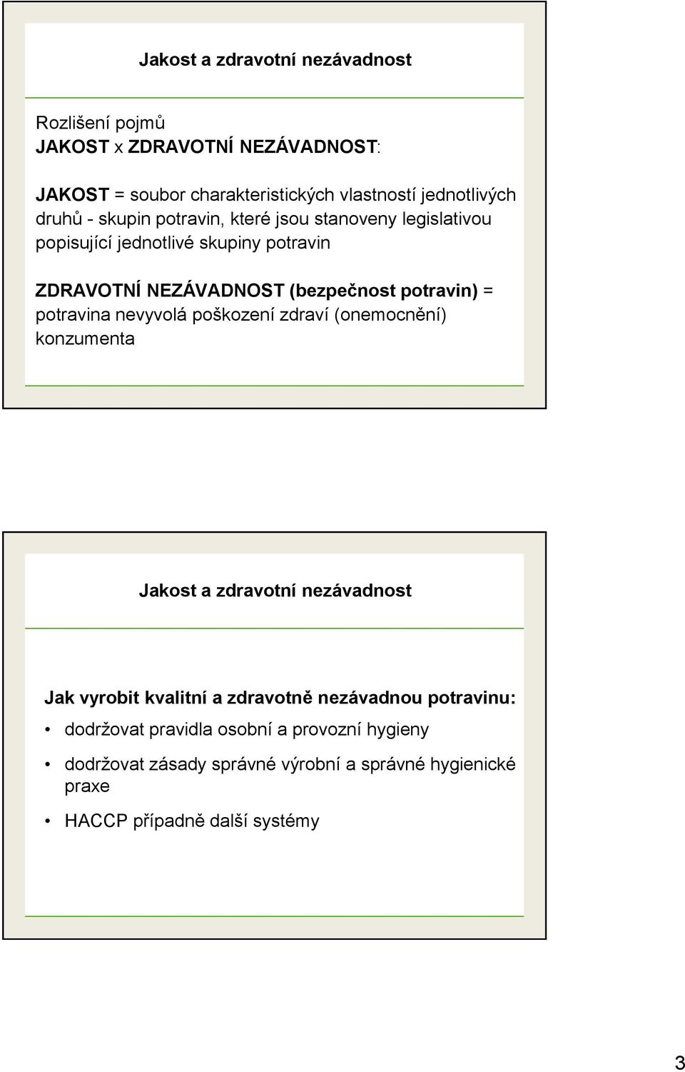 potravin) = potravina nevyvolá poškození zdraví (onemocnění) konzumenta Jakost a zdravotní nezávadnost Jak vyrobit kvalitní a zdravotně