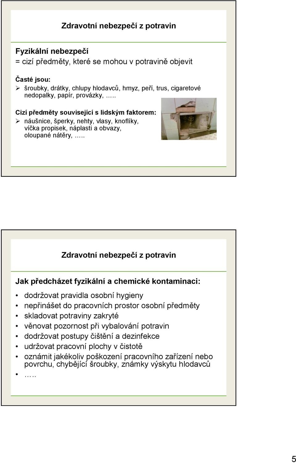 . Zdravotní nebezpečí z potravin Jak předcházet fyzikální a chemické kontaminaci: dodržovat pravidla osobní hygieny nepřinášet do pracovních prostor osobní předměty skladovat potraviny