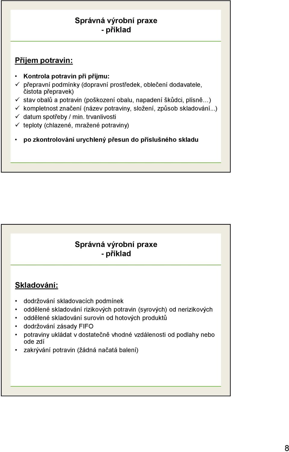 trvanlivosti teploty (chlazené, mražené potraviny) po zkontrolování urychlený přesun do příslušného skladu Správná výrobní praxe - příklad Skladování: dodržování skladovacích podmínek