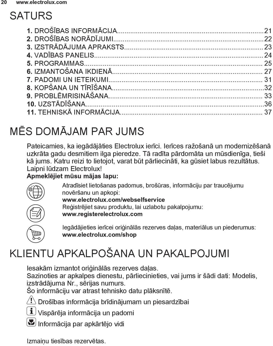 Ierīces ražošanā un modernizēšanā uzkrāta gadu desmitiem ilga pieredze. Tā radīta pārdomāta un mūsdienīga, tieši kā jums. Katru reizi to lietojot, varat būt pārliecināti, ka gūsiet labus rezultātus.