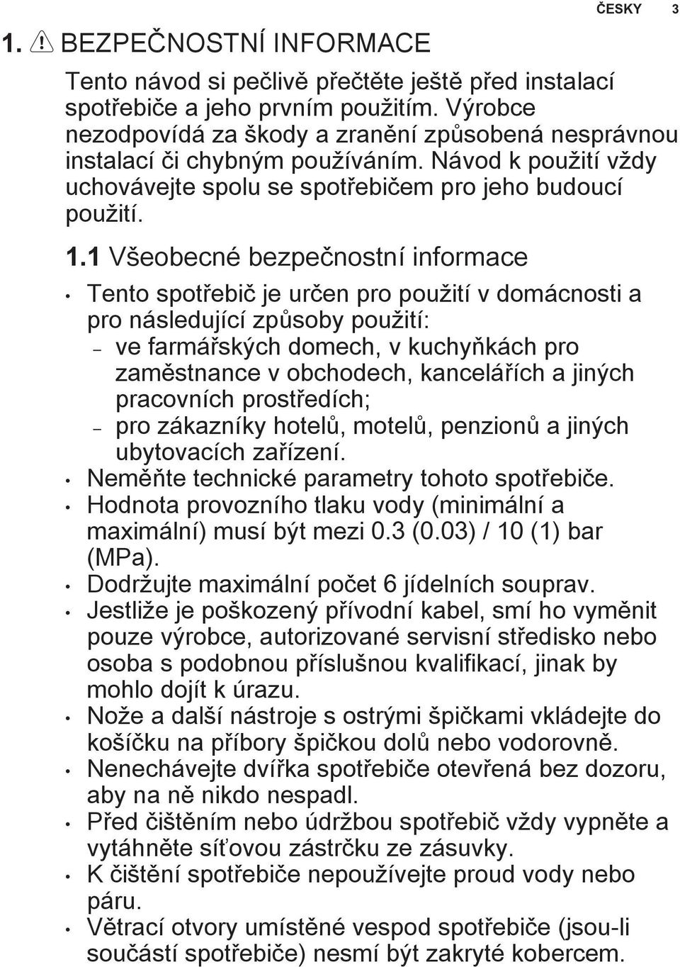 1 Všeobecné bezpečnostní informace ČESKY 3 Tento spotřebič je určen pro použití v domácnosti a pro následující způsoby použití: ve farmářských domech, v kuchyňkách pro zaměstnance v obchodech,