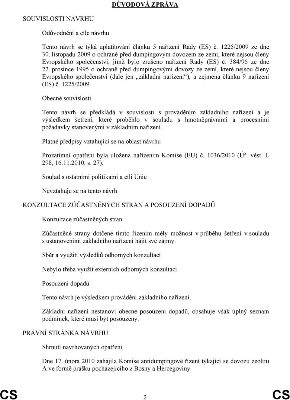 prosince 1995 o ochraně před dumpingovými dovozy ze zemí, které nejsou členy Evropského společenství (dále jen základní nařízení ), a zejména článku 9 nařízení (ES) č. 1225/2009.