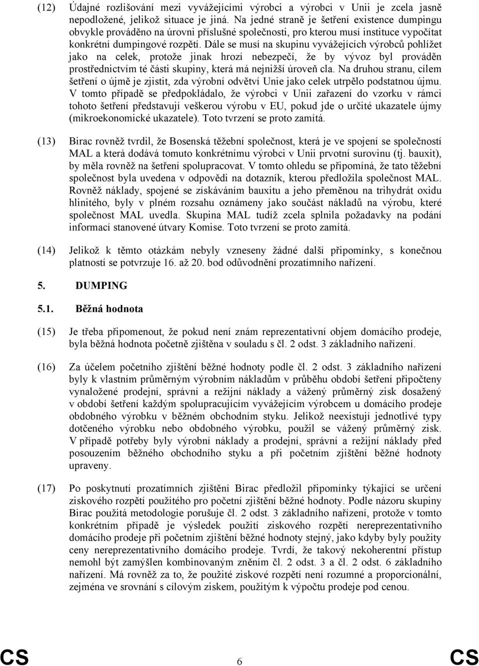 Dále se musí na skupinu vyvážejících výrobců pohlížet jako na celek, protože jinak hrozí nebezpečí, že by vývoz byl prováděn prostřednictvím té části skupiny, která má nejnižší úroveň cla.