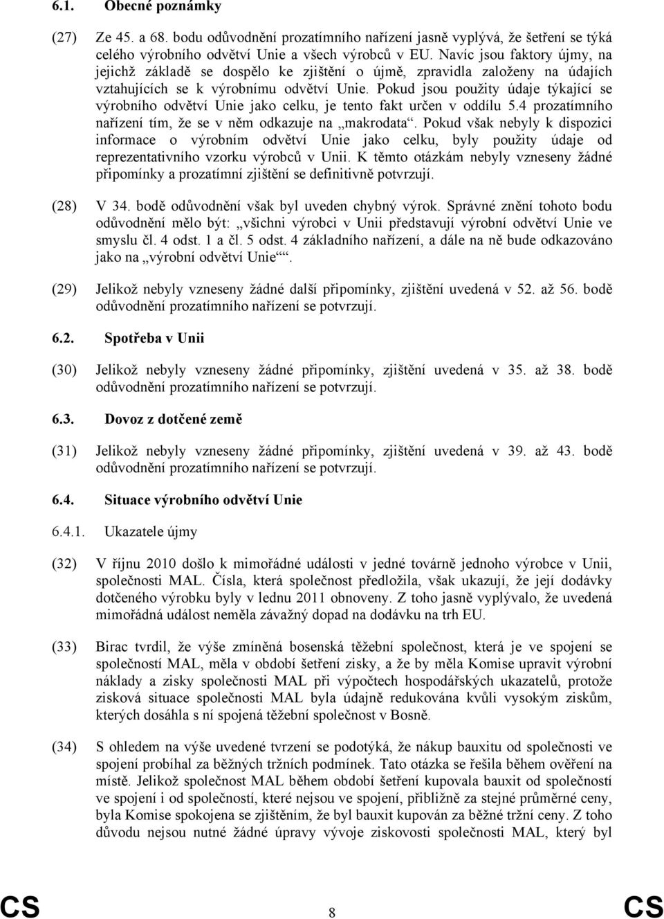 Pokud jsou použity údaje týkající se výrobního odvětví Unie jako celku, je tento fakt určen v oddílu 5.4 prozatímního nařízení tím, že se v něm odkazuje na makrodata.