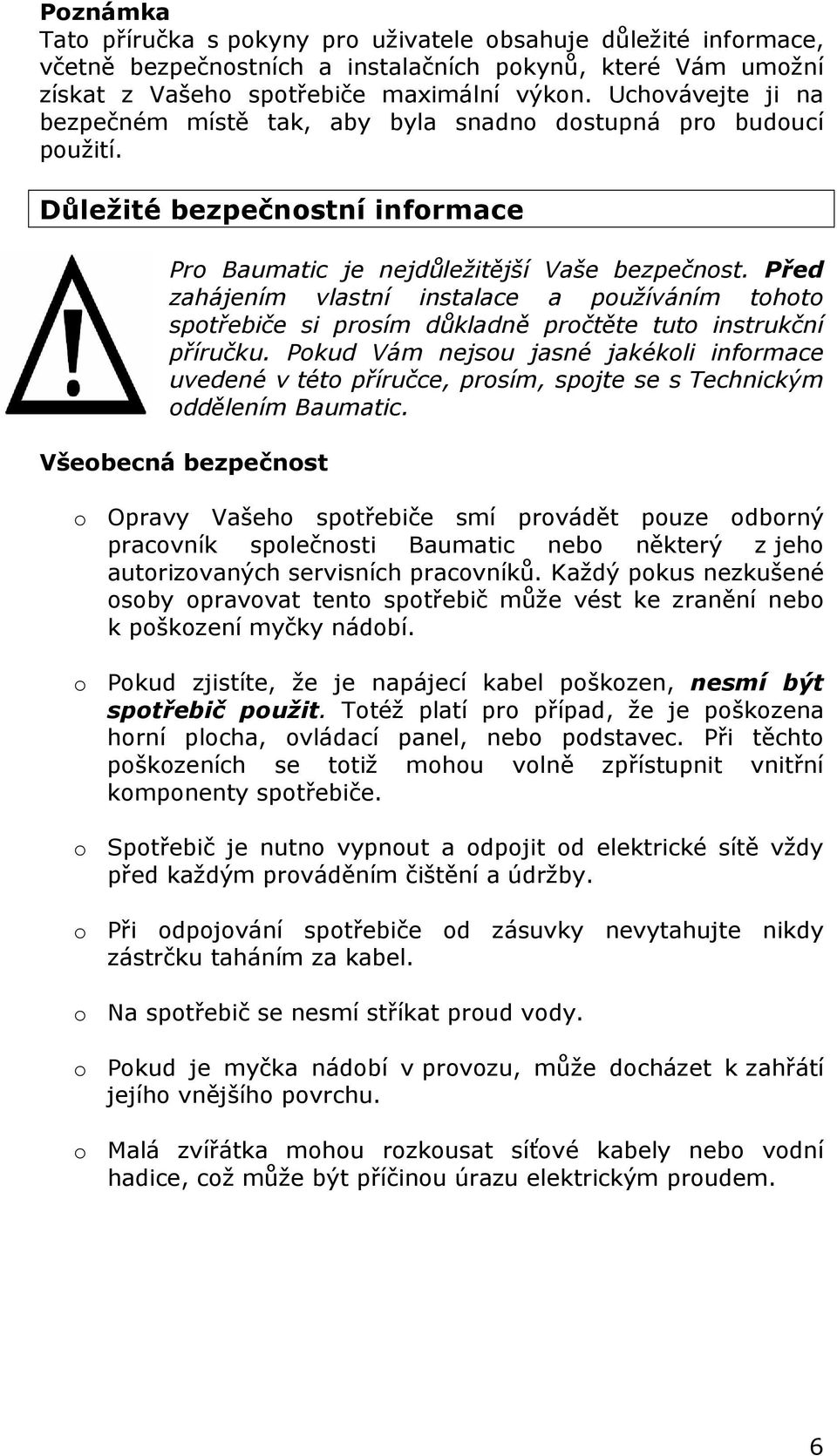 Před zahájením vlastní instalace a používáním tohoto spotřebiče si prosím důkladně pročtěte tuto instrukční příručku.