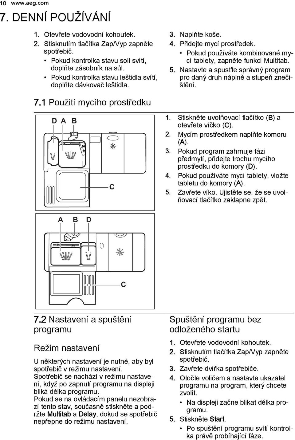 Nastavte a spusťte správný program pro daný druh náplně a stupeň znečištění. 7.1 Použití mycího prostředku D A B 30 20 C 1. Stiskněte uvolňovací tlačítko (B) a otevřete víčko (C). 2. Mycím prostředkem naplňte komoru (A).