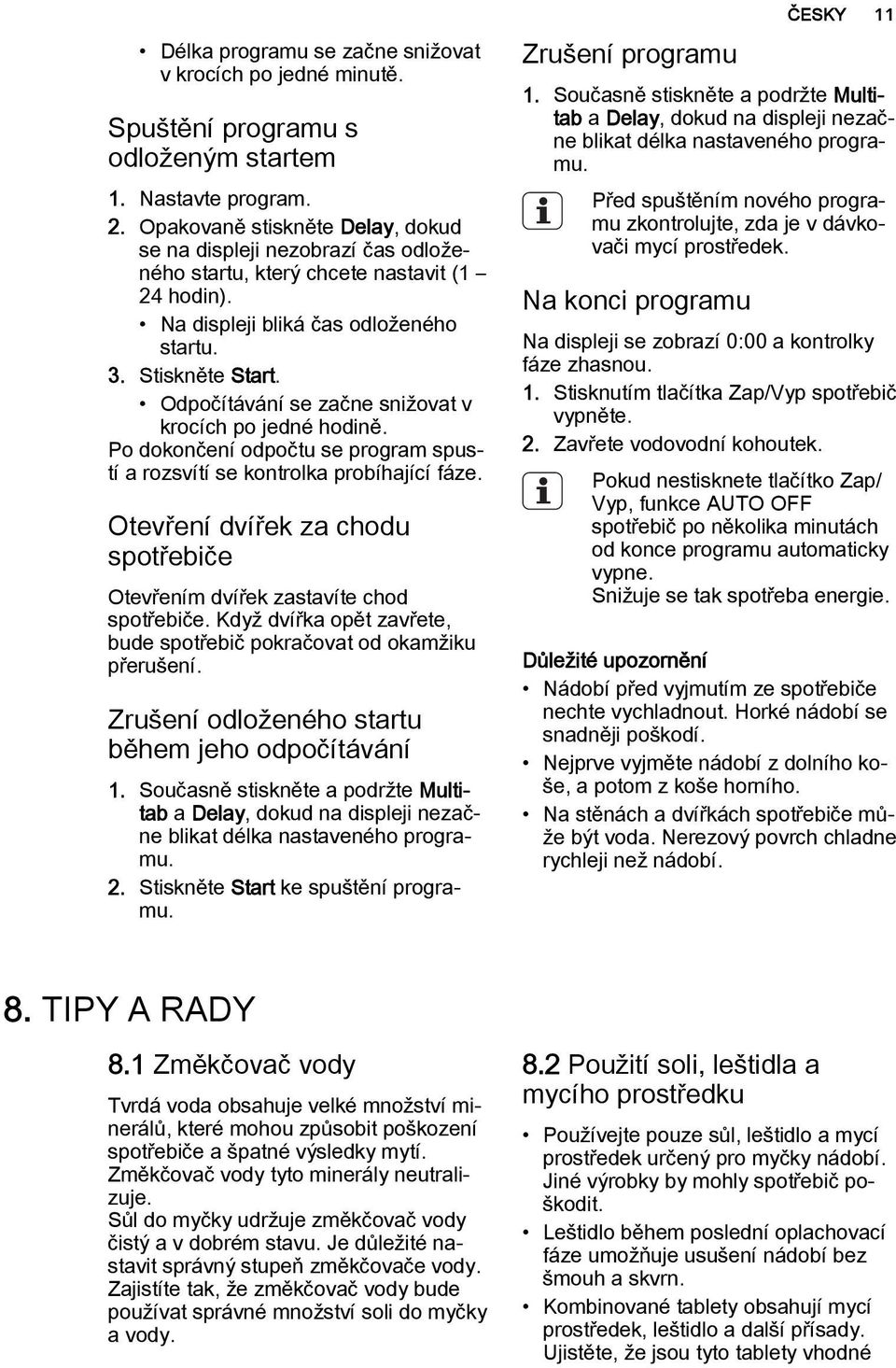 Odpočítávání se začne snižovat v krocích po jedné hodině. Po dokončení odpočtu se program spustí a rozsvítí se kontrolka probíhající fáze.