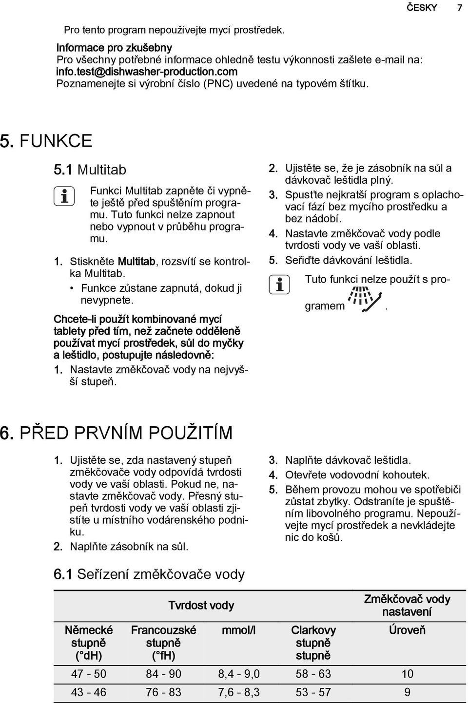 Tuto funkci nelze zapnout nebo vypnout v průběhu programu. 1. Stiskněte Multitab, rozsvítí se kontrolka Multitab. Funkce zůstane zapnutá, dokud ji nevypnete.