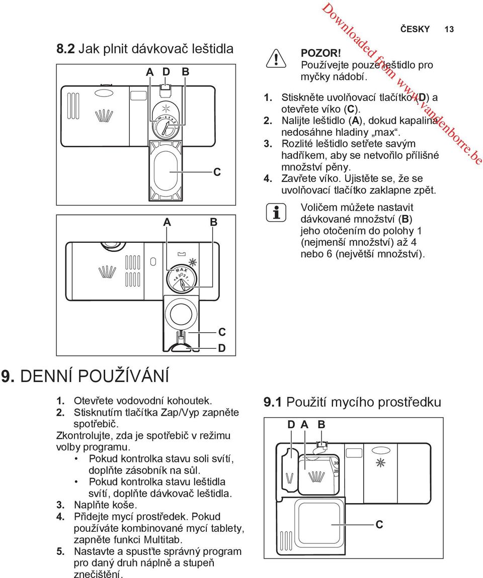 Ujistěte se, že se uvolňovací tlačítko zaklapne zpět. Voličem můžete nastavit dávkované množství (B) jeho otočením do polohy 1 (nejmenší množství) až 4 nebo 6 (největší množství). MAX 43 21 + - C D 9.