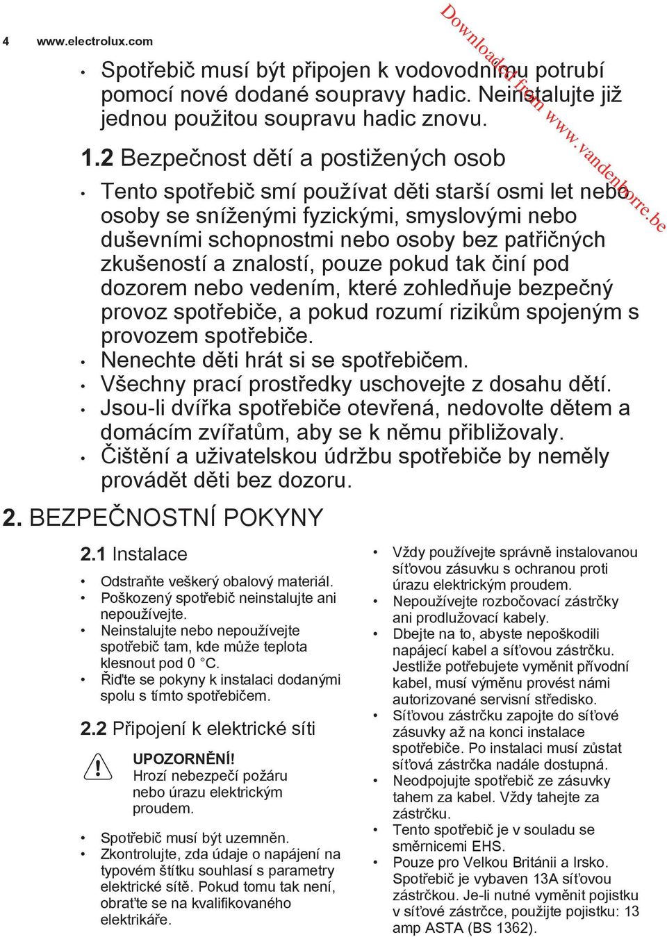 znalostí, pouze pokud tak činí pod dozorem nebo vedením, které zohledňuje bezpečný provoz spotřebiče, a pokud rozumí rizikům spojeným s provozem spotřebiče. Nenechte děti hrát si se spotřebičem.