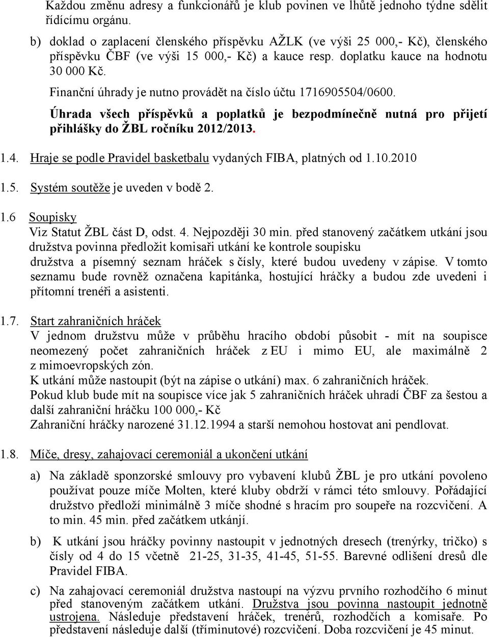 Finanční úhrady je nutno provádět na číslo účtu 1716905504/0600. Úhrada všech příspěvků a poplatků je bezpodmínečně nutná pro přijetí přihlášky do ŽBL ročníku 2012/2013. 1.4. Hraje se podle Pravidel basketbalu vydaných FIBA, platných od 1.