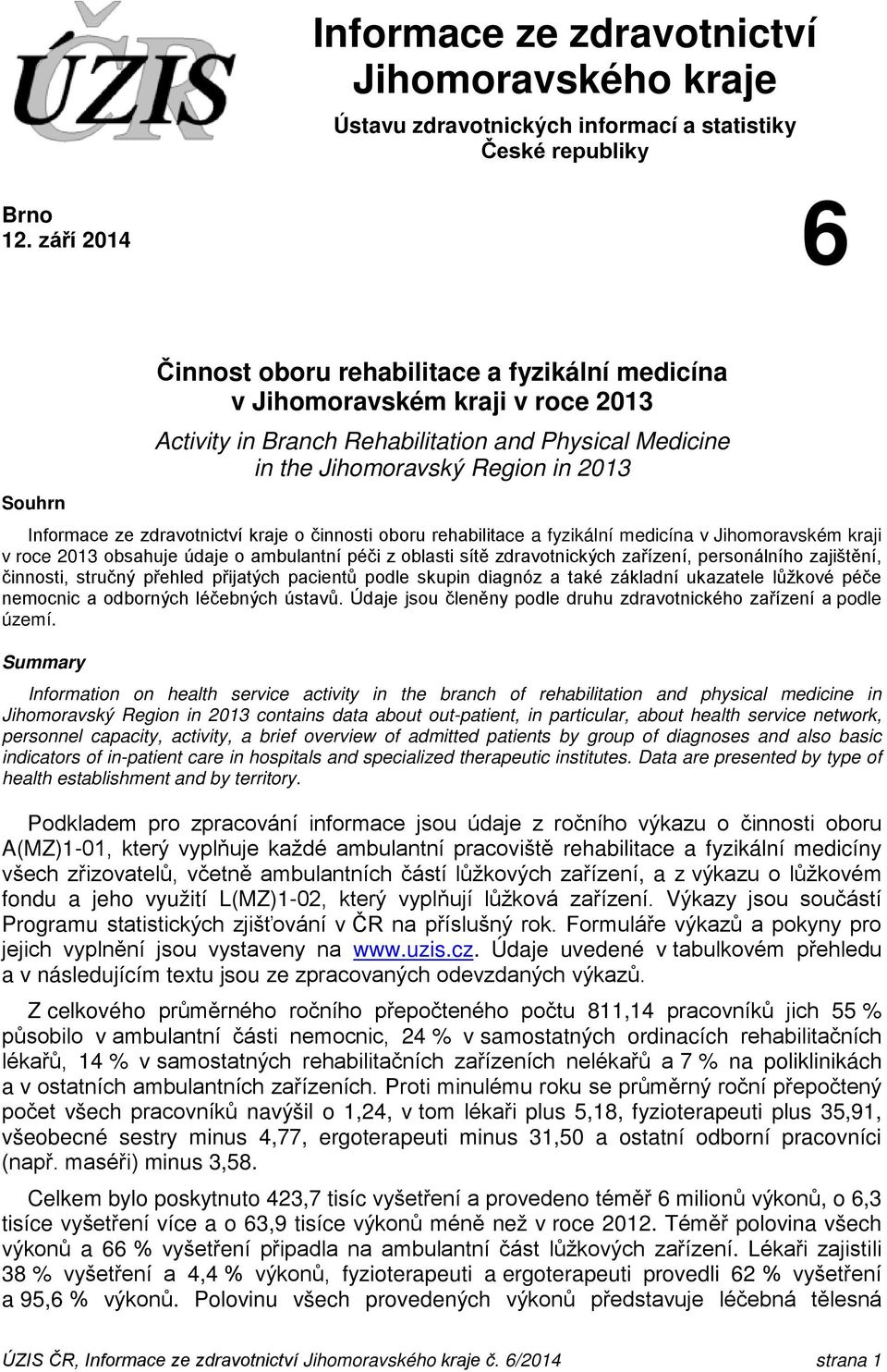 Informace ze zdravotnictví kraje o činnosti oboru rehabilitace a fyzikální medicína v Jihomoravském kraji v roce 2013 obsahuje údaje o ambulantní péči z oblasti sítě zdravotnických zařízení,