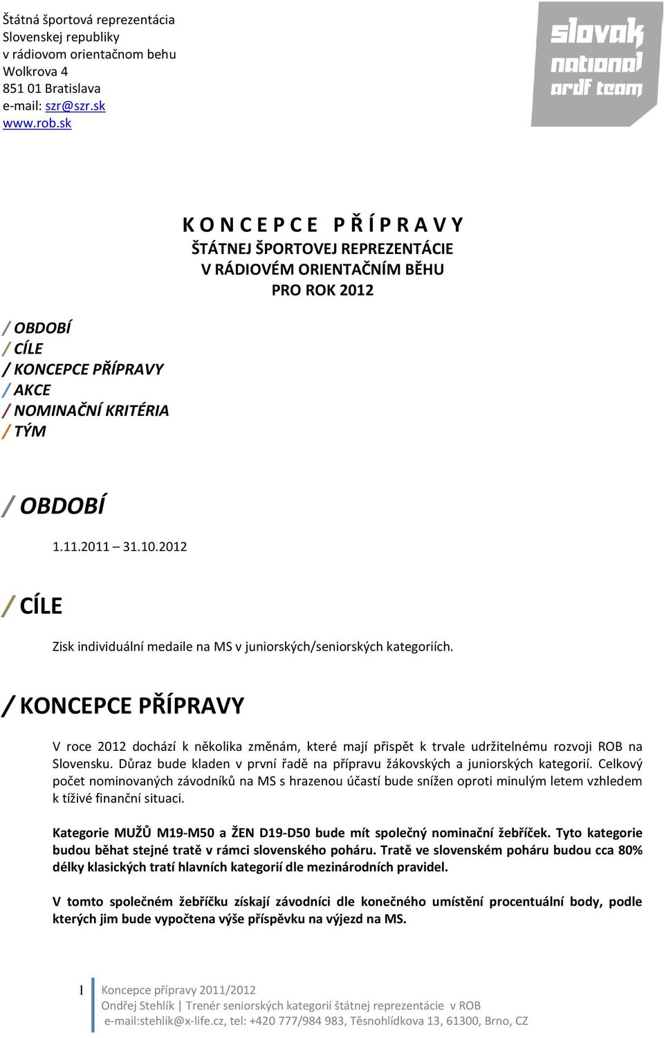 10.2012 / CÍLE Zisk individuální medaile na MS v juniorských/seniorských kategoriích.