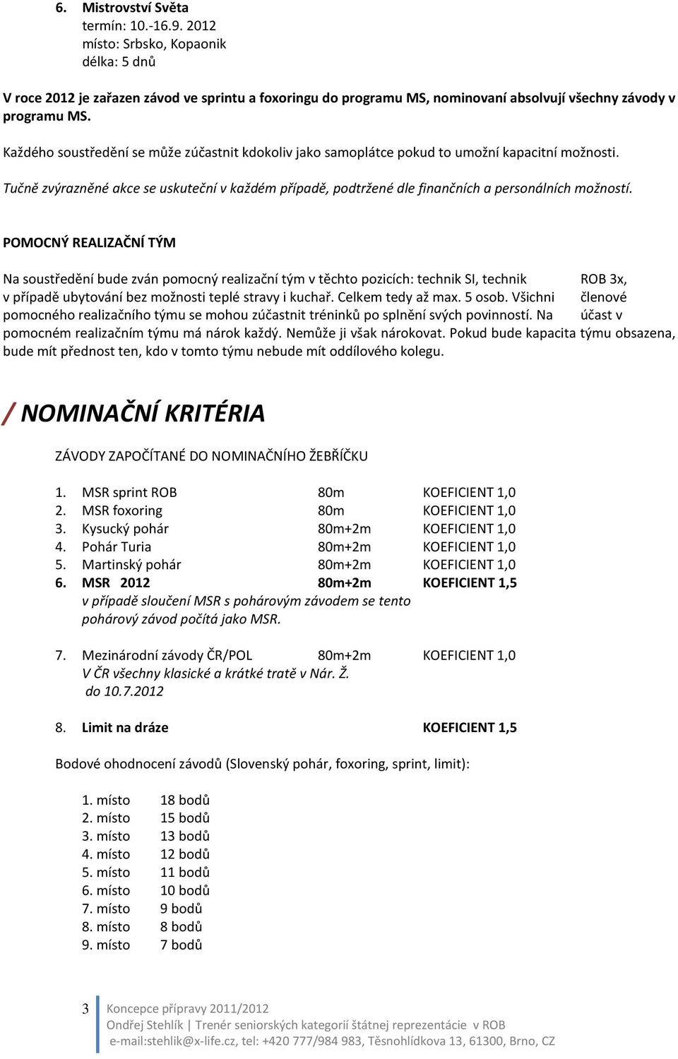 Tučně zvýrazněné akce se uskuteční v každém případě, podtržené dle finančních a personálních možností.
