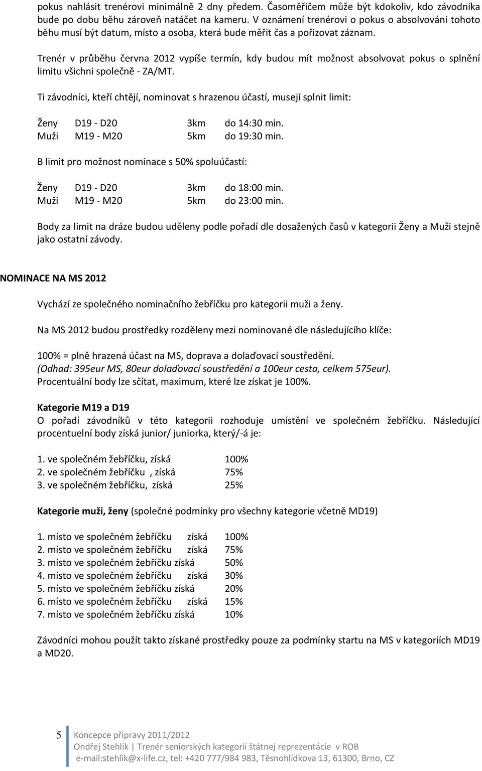 Trenér v průběhu června 2012 vypíše termín, kdy budou mít možnost absolvovat pokus o splnění limitu všichni společně - ZA/MT.