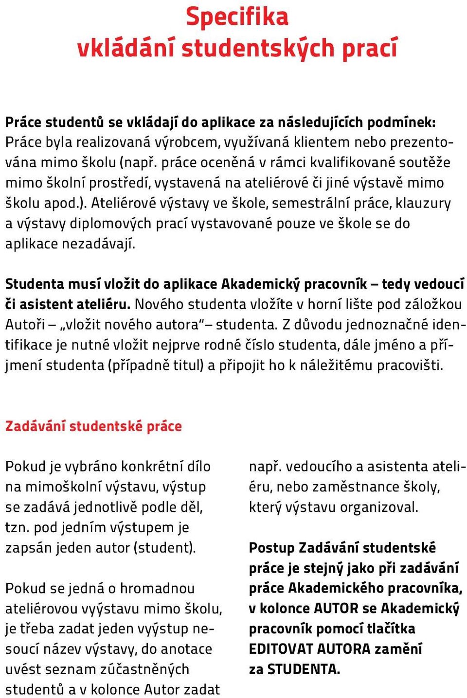 Ateliérové výstavy ve škole, semestrální práce, klauzury a výstavy diplomových prací vystavované pouze ve škole se do aplikace nezadávají.