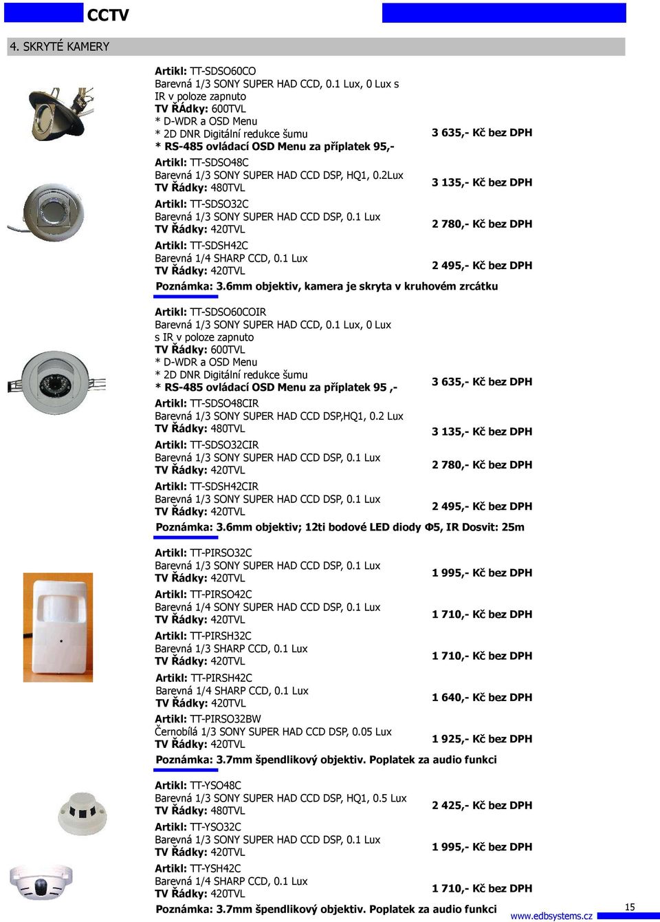 2Lux TV Řádky: 480TVL Artikl: TT-SDSO32C Barevná 1/3 SONY SUPER HAD CCD DSP, 0.1 Lux Artikl: TT-SDSH42C Barevná 1/4 SHARP CCD, 0.