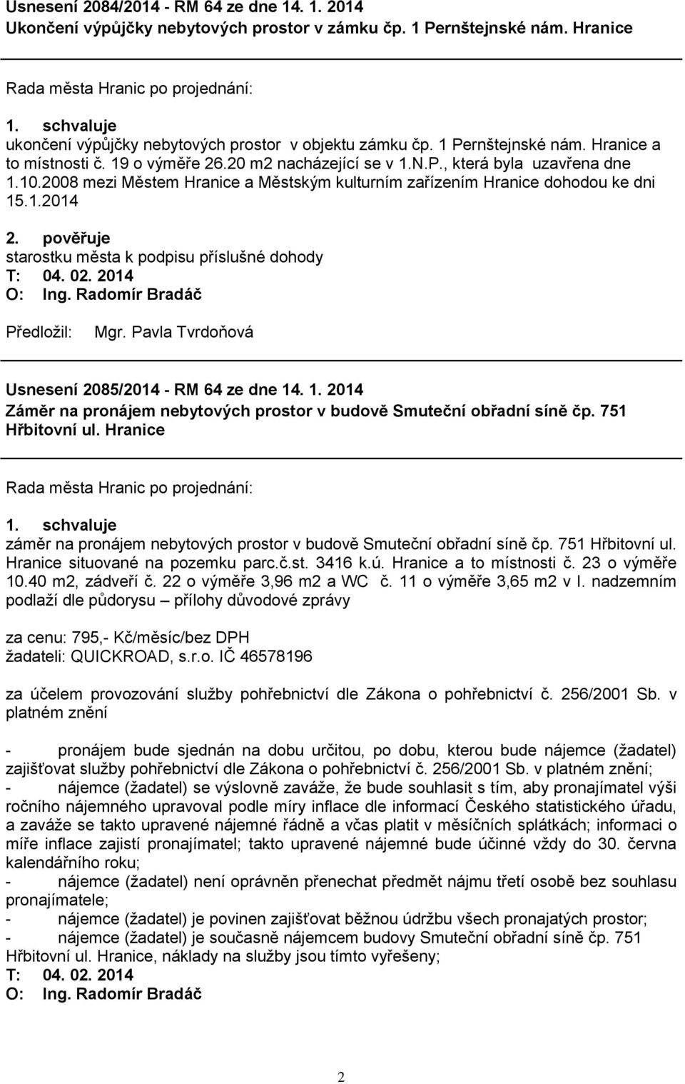 pověřuje starostku města k podpisu příslušné dohody Usnesení 2085/2014 - RM 64 ze dne 14. 1. 2014 Záměr na pronájem nebytových prostor v budově Smuteční obřadní síně čp. 751 Hřbitovní ul.