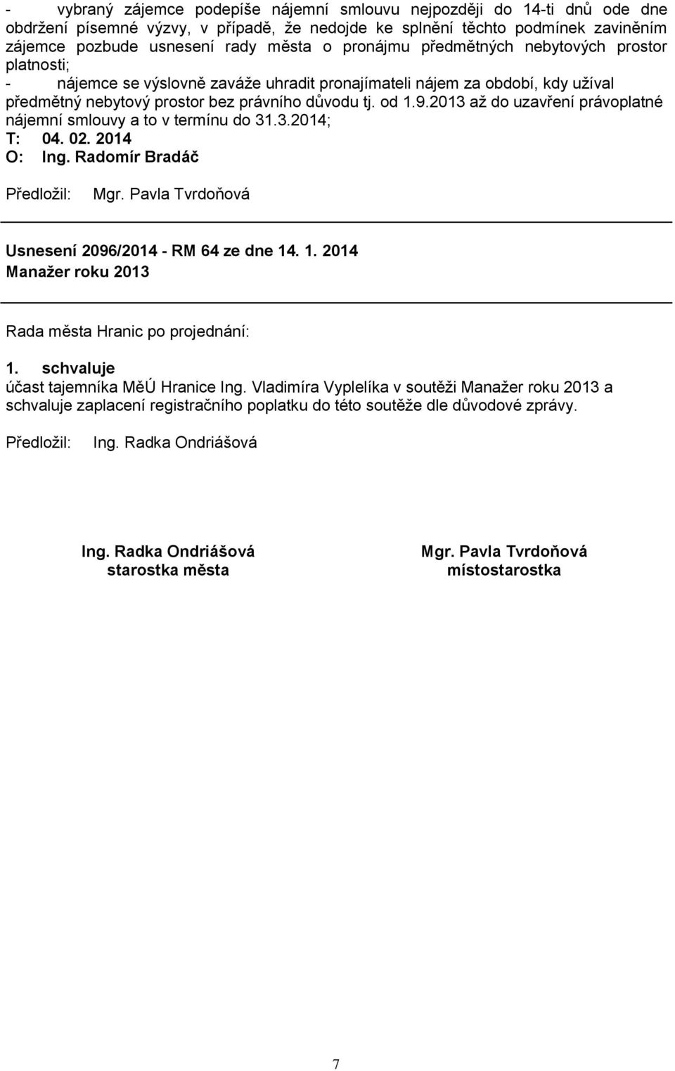 bez právního důvodu tj. od 1.9.2013 až do uzavření právoplatné nájemní smlouvy a to v termínu do 31.3.2014; Usnesení 2096/2014 - RM 64 ze dne 14. 1. 2014 Manažer roku 2013 účast tajemníka MěÚ Hranice Ing.