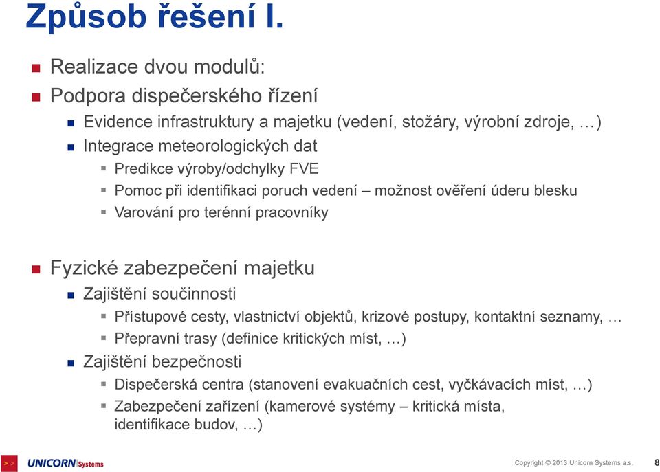 výroby/odchylky FVE Pomoc při identifikaci poruch vedení možnost ověření úderu blesku Varování pro terénní pracovníky Fyzické zabezpečení majetku Zajištění součinnosti