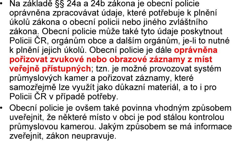 Obecní policie je dále oprávněna pořizovat zvukové nebo obrazové záznamy z míst veřejně přístupných; tzn.