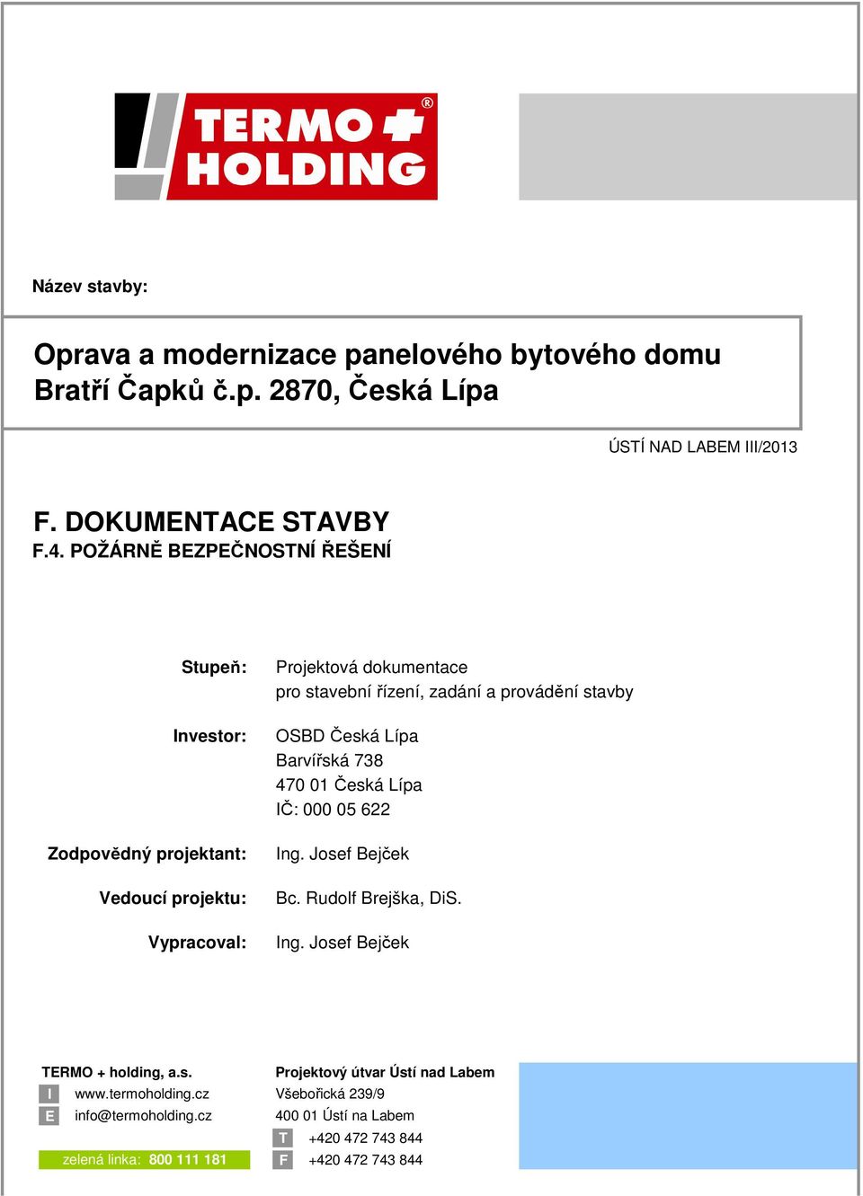 provádění stavby OSBD Česká Lípa Barvířská 738 470 01 Česká Lípa IČ: 000 05 622 Ing. Josef Bejček Bc. Rudolf Brejška, DiS. Ing. Josef Bejček TERMO + holding, a.