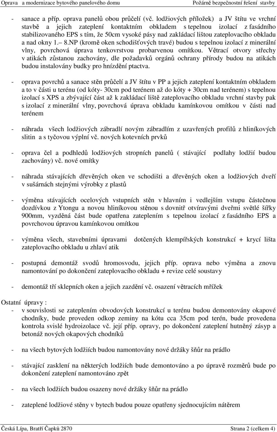 zateplovacího obkladu a nad okny 1. 8.NP (kromě oken schodišťových travé) budou s tepelnou izolací z minerální vlny, povrchová úprava tenkovrstvou probarvenou omítkou.