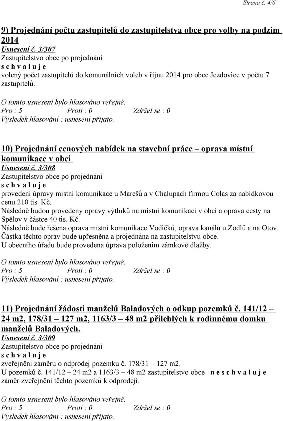 3/308 provedení úpravy místní komunikace u Marešů a v Chalupách firmou Colas za nabídkovou cenu 210 tis. Kč.