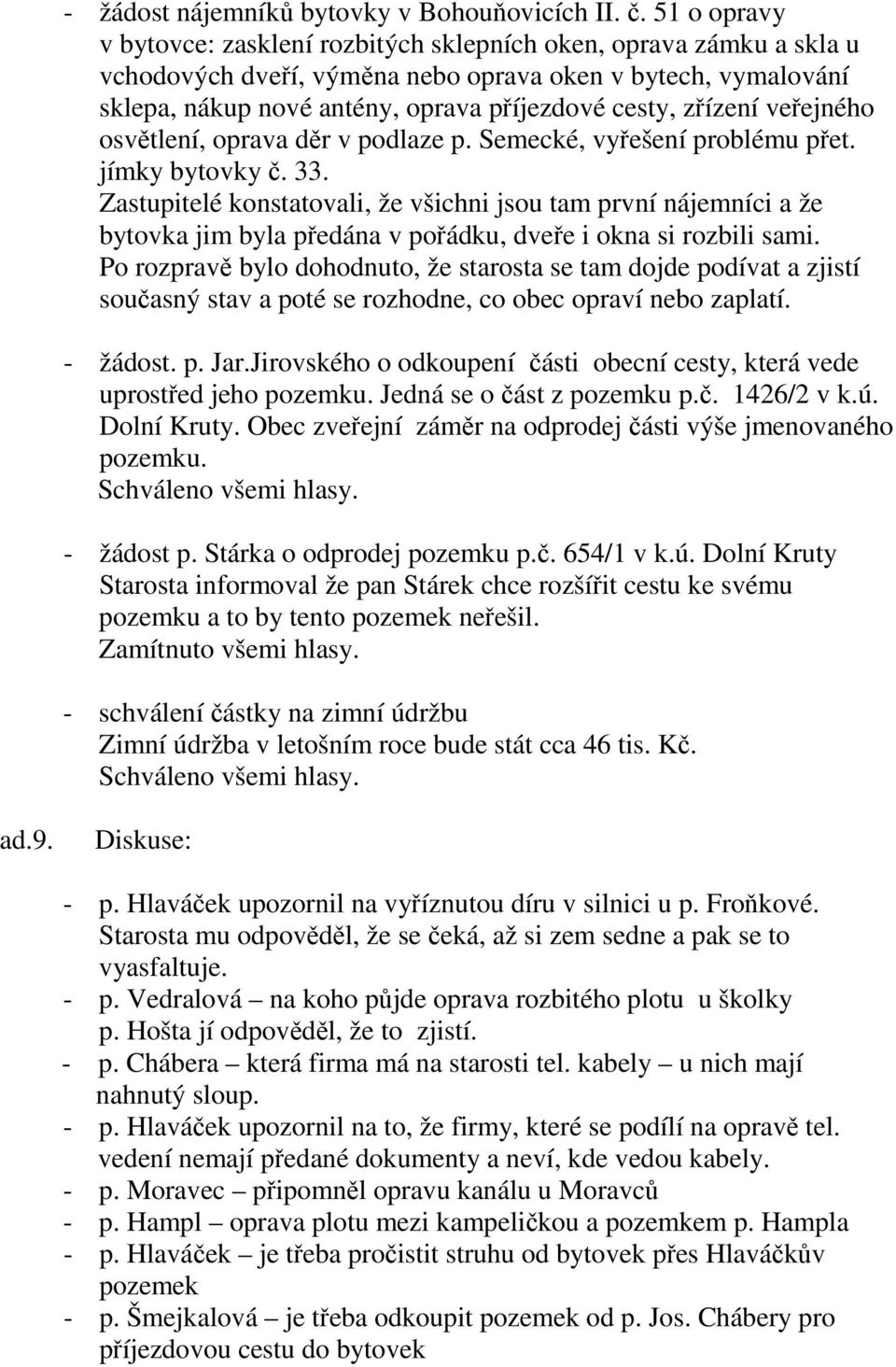 zřízení veřejného osvětlení, oprava děr v podlaze p. Semecké, vyřešení problému přet. jímky bytovky č. 33.