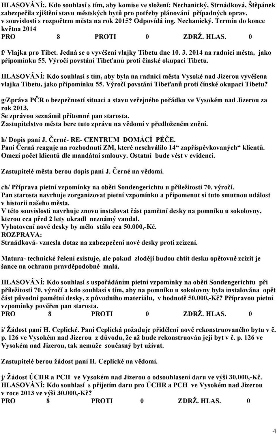 2015? Odpovídá ing. Nechanický. Termín do konce května 2014 f/ Vlajka pro Tibet. Jedná se o vyvěšení vlajky Tibetu dne 10. 3. 2014 na radnici města, jako připomínku 55.