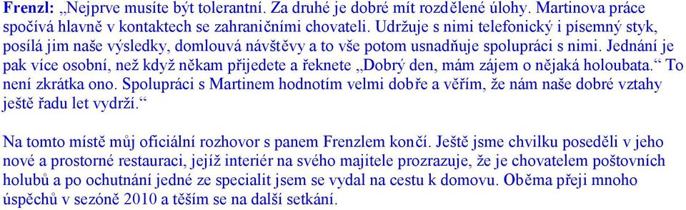 Jednání je pak více osobní, než když někam přijedete a řeknete Dobrý den, mám zájem o nějaká holoubata. To není zkrátka ono.