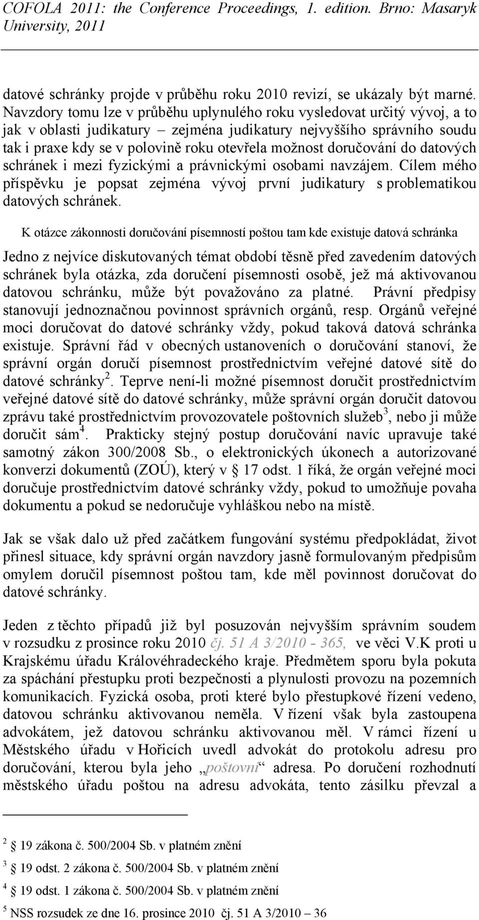 doručování do datových schránek i mezi fyzickými a právnickými osobami navzájem. Cílem mého příspěvku je popsat zejména vývoj první judikatury s problematikou datových schránek.