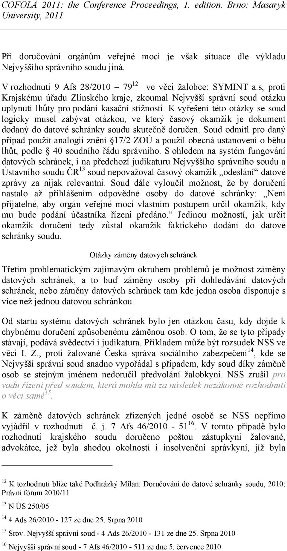 K vyřešení této otázky se soud logicky musel zabývat otázkou, ve který časový okamžik je dokument dodaný do datové schránky soudu skutečně doručen.