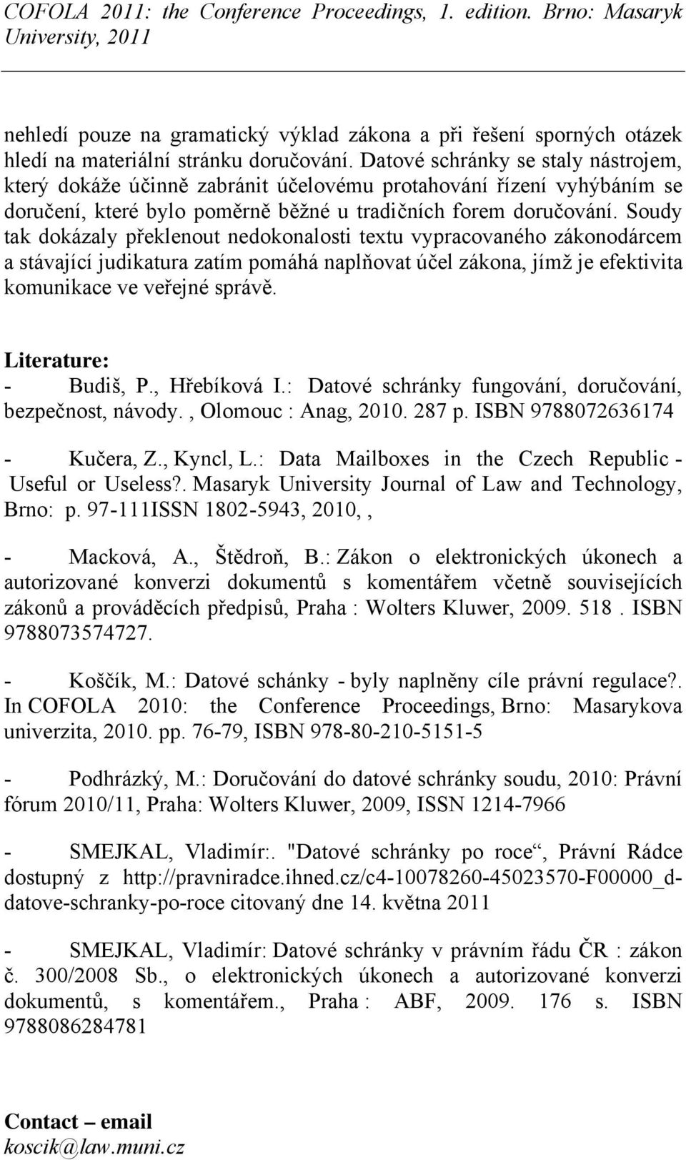 Soudy tak dokázaly překlenout nedokonalosti textu vypracovaného zákonodárcem a stávající judikatura zatím pomáhá naplňovat účel zákona, jímž je efektivita komunikace ve veřejné správě.