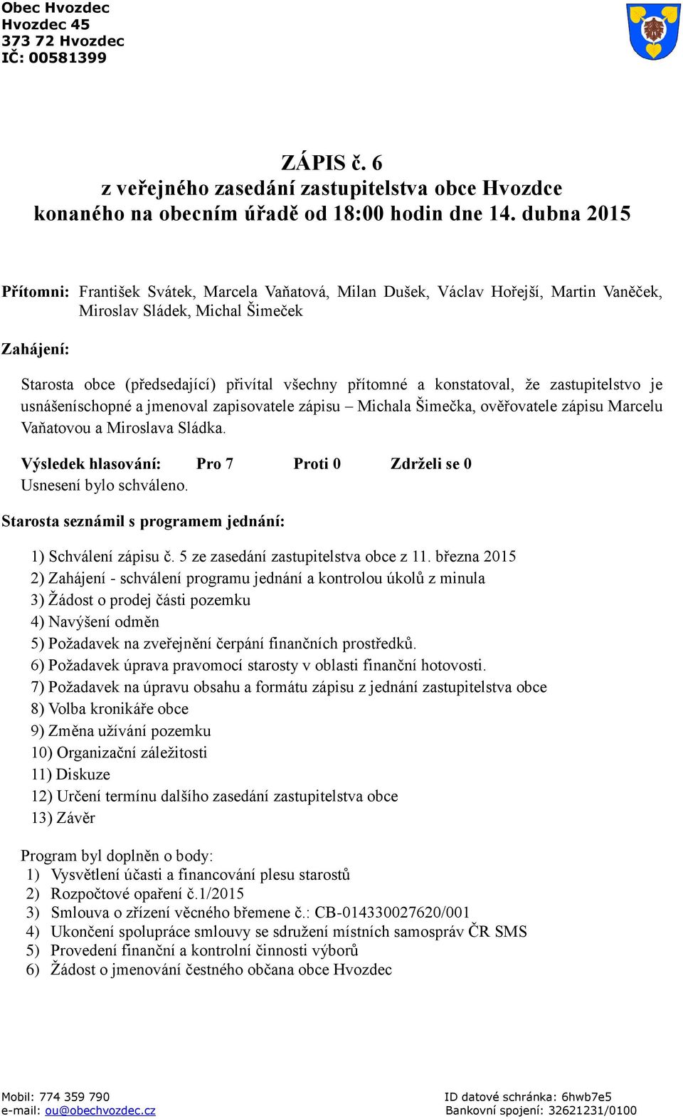 a konstatoval, že zastupitelstvo je usnášeníschopné a jmenoval zapisovatele zápisu Michala Šimečka, ověřovatele zápisu Marcelu Vaňatovou a Miroslava Sládka.