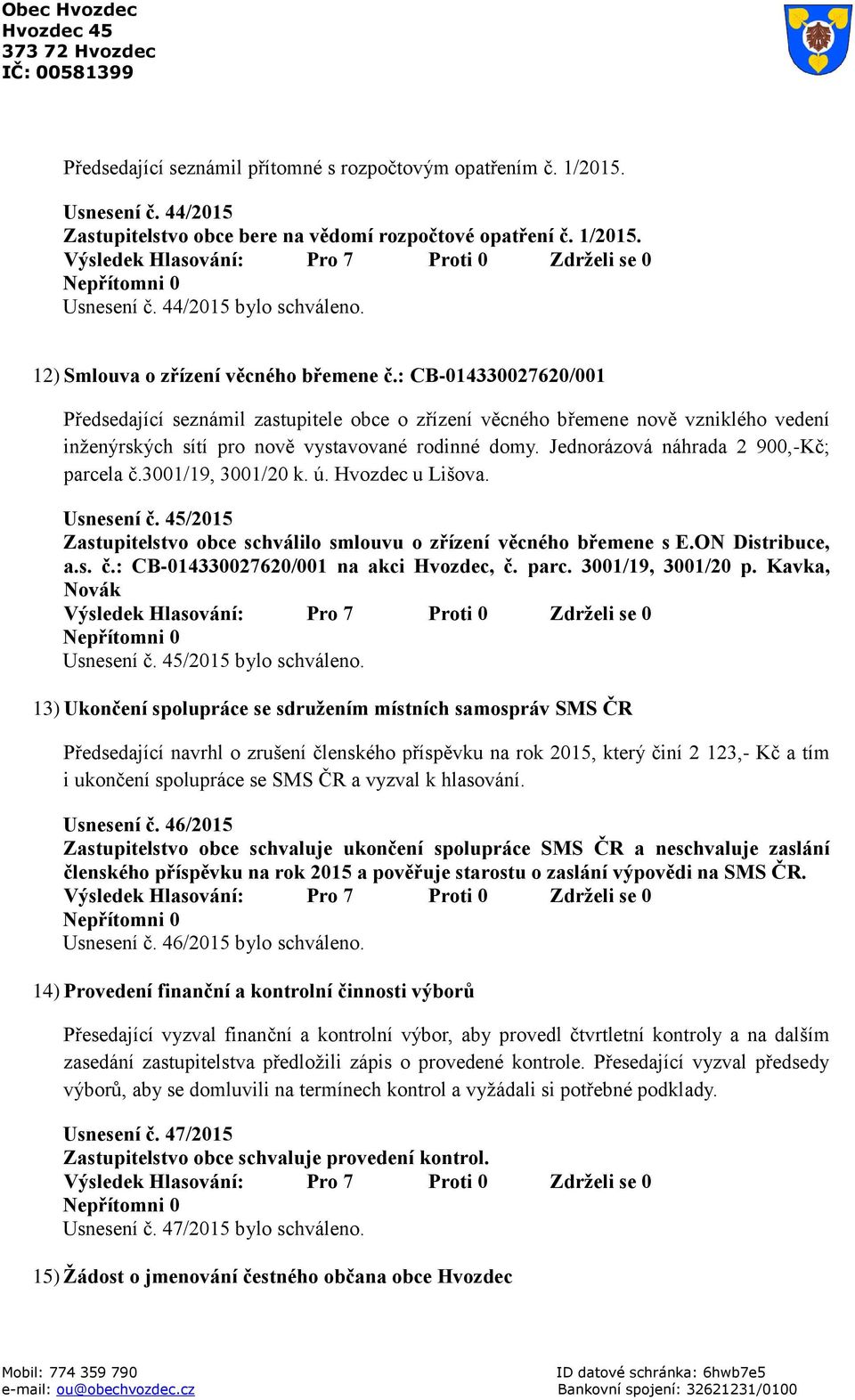 : CB-014330027620/001 Předsedající seznámil zastupitele obce o zřízení věcného břemene nově vzniklého vedení inženýrských sítí pro nově vystavované rodinné domy.