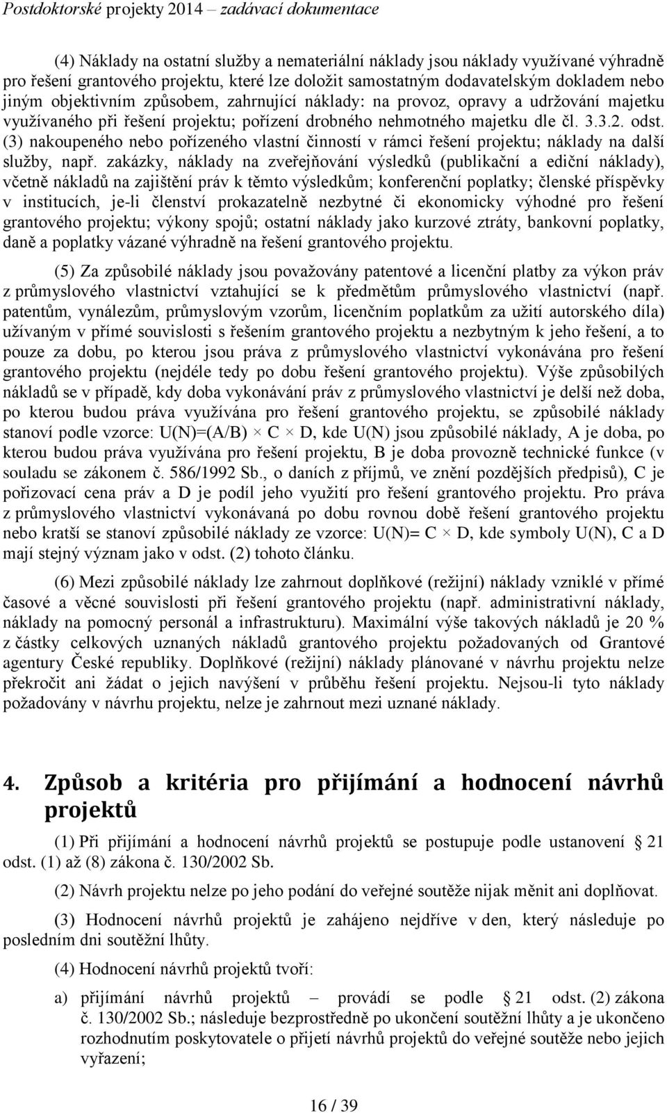 (3) nakoupeného nebo pořízeného vlastní činností v rámci řešení projektu; náklady na další služby, např.