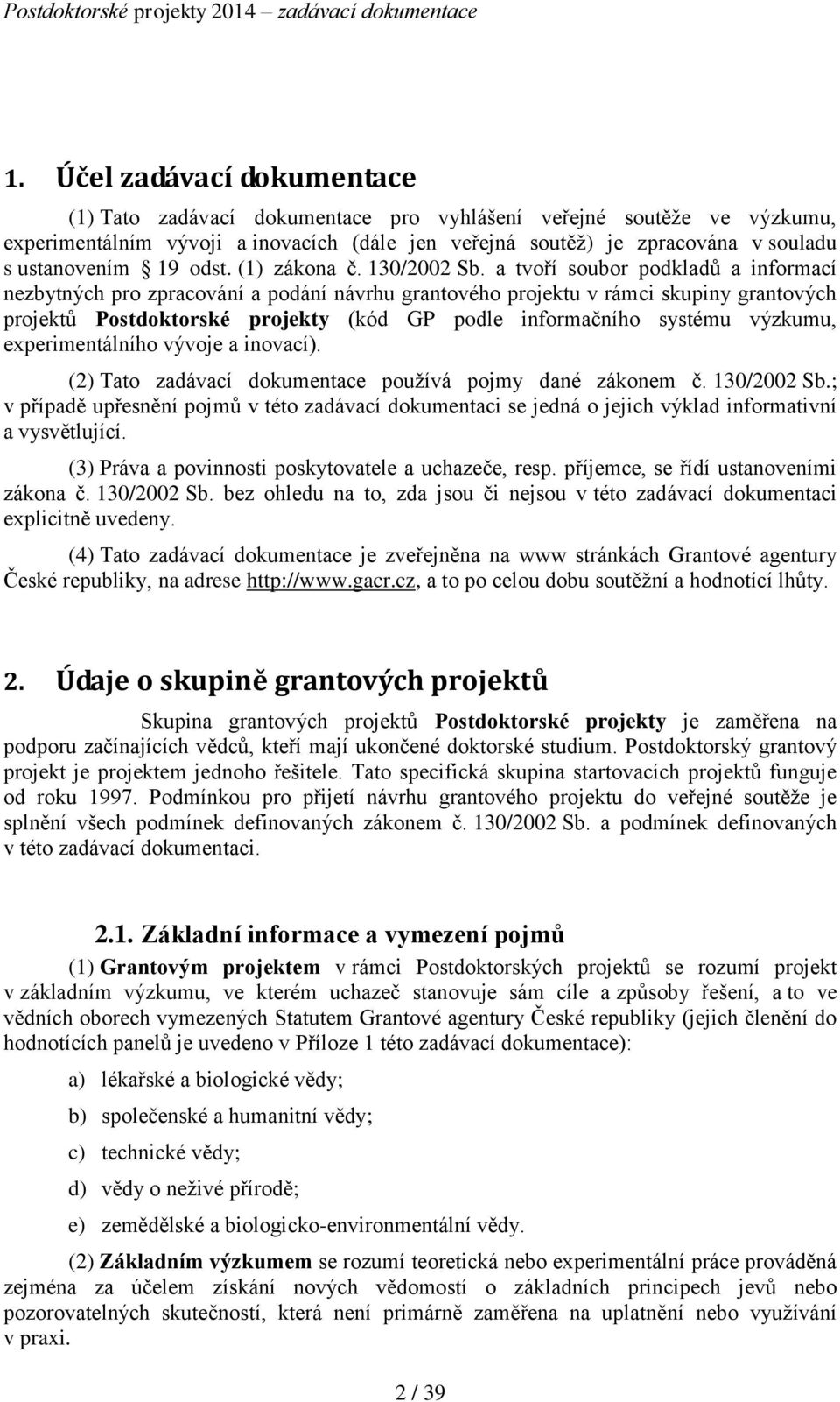 a tvoří soubor podkladů a informací nezbytných pro zpracování a podání návrhu grantového projektu v rámci skupiny grantových projektů Postdoktorské projekty (kód GP podle informačního systému