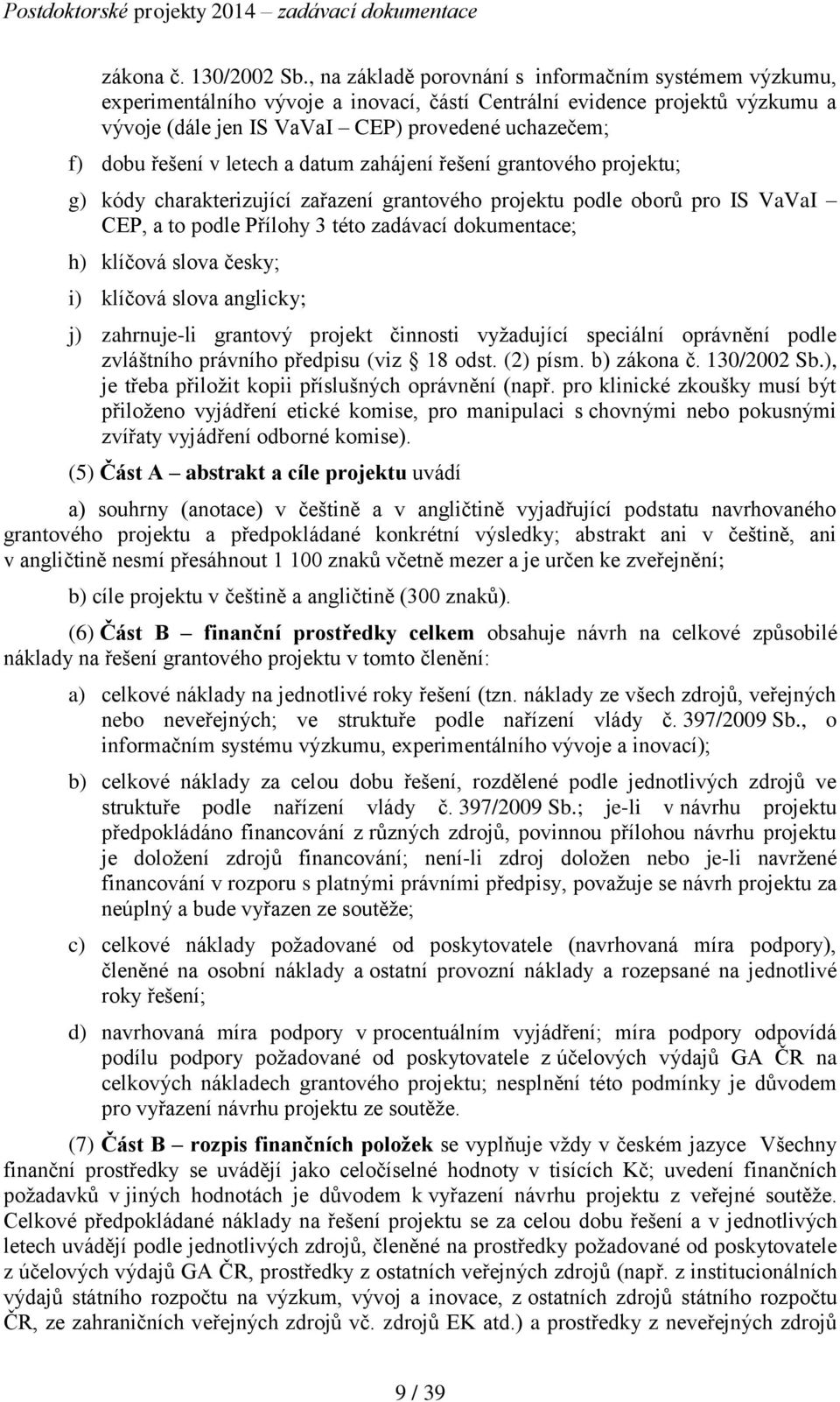 řešení v letech a datum zahájení řešení grantového projektu; g) kódy charakterizující zařazení grantového projektu podle oborů pro IS VaVaI CEP, a to podle Přílohy 3 této zadávací dokumentace; h)