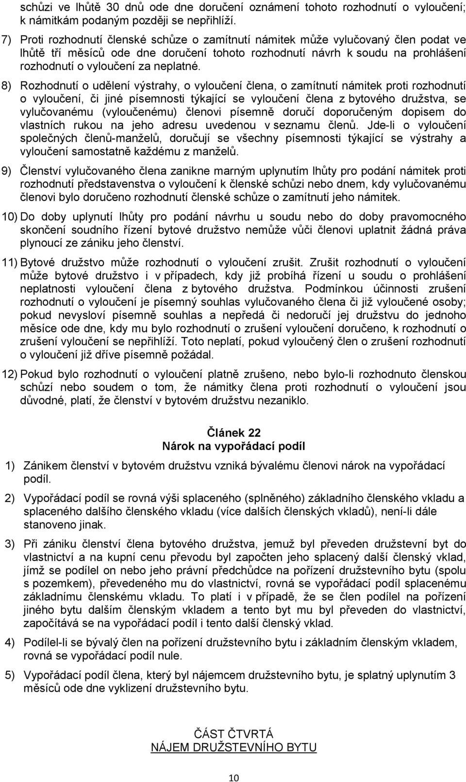 8) Rozhodnutí o udělení výstrahy, o vyloučení člena, o zamítnutí námitek proti rozhodnutí o vyloučení, či jiné písemnosti týkající se vyloučení člena z bytového družstva, se vylučovanému