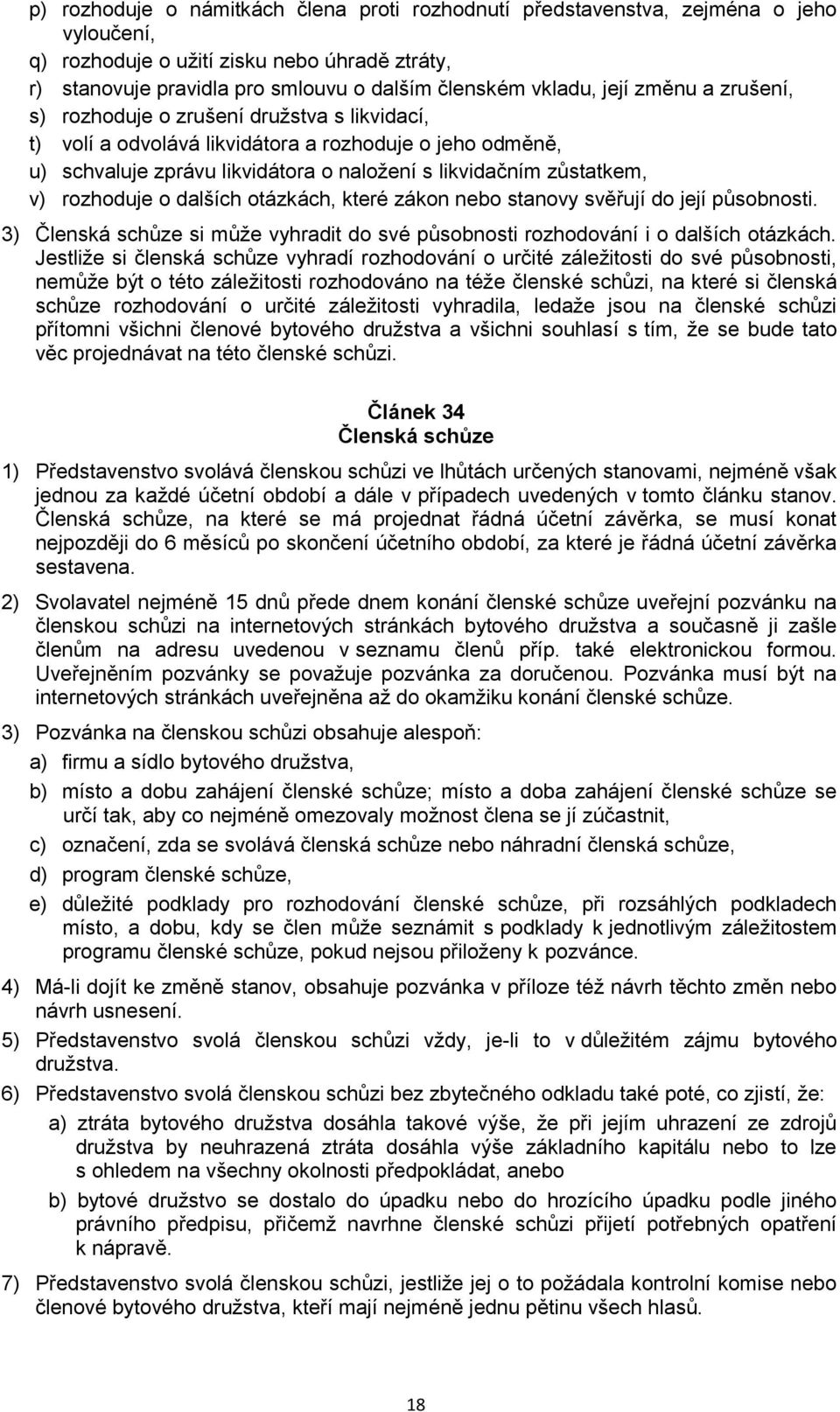 rozhoduje o dalších otázkách, které zákon nebo stanovy svěřují do její působnosti. 3) Členská schůze si může vyhradit do své působnosti rozhodování i o dalších otázkách.