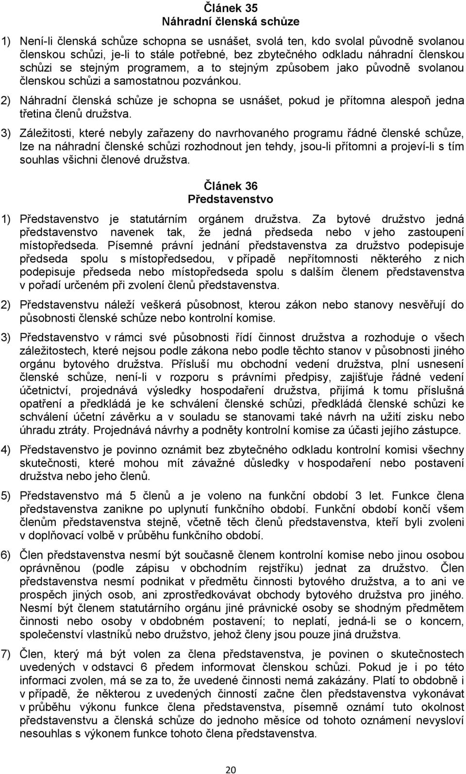 2) Náhradní členská schůze je schopna se usnášet, pokud je přítomna alespoň jedna třetina členů družstva.